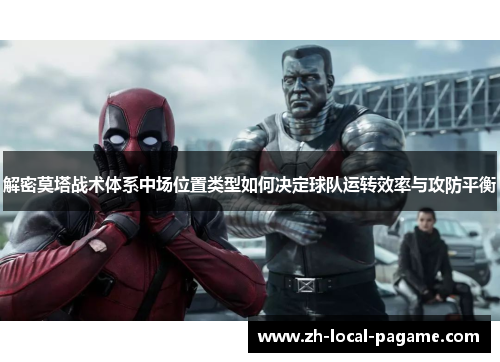 解密莫塔战术体系中场位置类型如何决定球队运转效率与攻防平衡 解密莫塔战术体系中场位置类型如何决定球队运转效率与攻防平衡