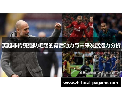 英超非传统强队崛起的背后动力与未来发展潜力分析