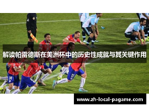 解读帕雷德斯在美洲杯中的历史性成就与其关键作用