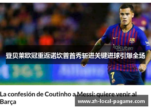 登贝莱欧冠重返诺坎普首秀斩进关键进球引爆全场