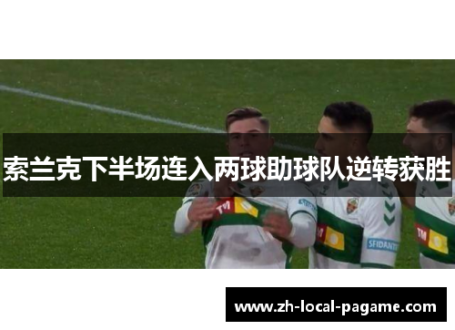 索兰克下半场连入两球助球队逆转获胜