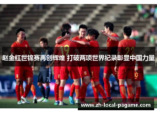 赵金红世锦赛再创辉煌 打破两项世界纪录彰显中国力量 赵金红世锦赛再创辉煌 打破两项世界纪录彰显中国力量
