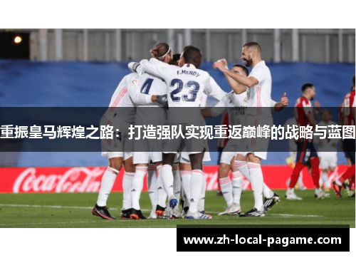 重振皇马辉煌之路：打造强队实现重返巅峰的战略与蓝图