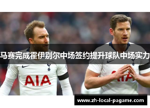 马赛完成霍伊别尔中场签约提升球队中场实力 马赛完成霍伊别尔中场签约提升球队中场实力